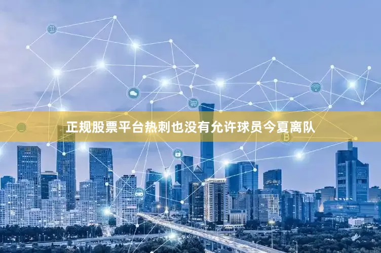 正规股票平台热刺也没有允许球员今夏离队