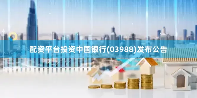 配资平台投资中国银行(03988)发布公告