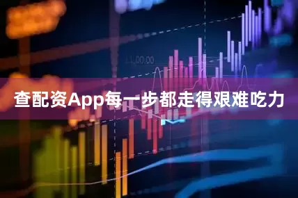 查配资App每一步都走得艰难吃力