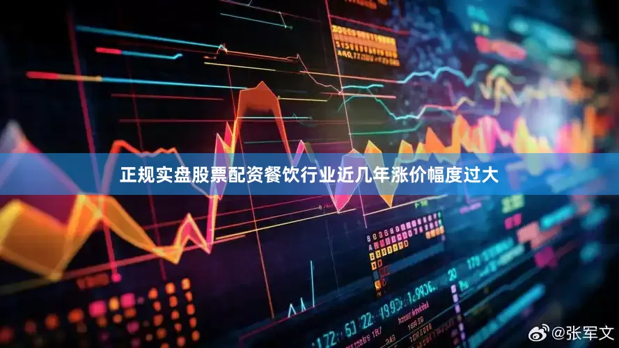 正规实盘股票配资餐饮行业近几年涨价幅度过大