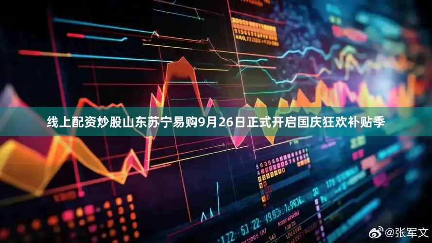 线上配资炒股山东苏宁易购9月26日正式开启国庆狂欢补贴季